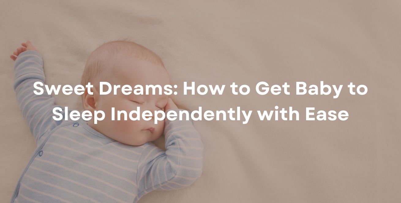 Sweet Dreams: How to Get Baby to Sleep Independently with Ease
