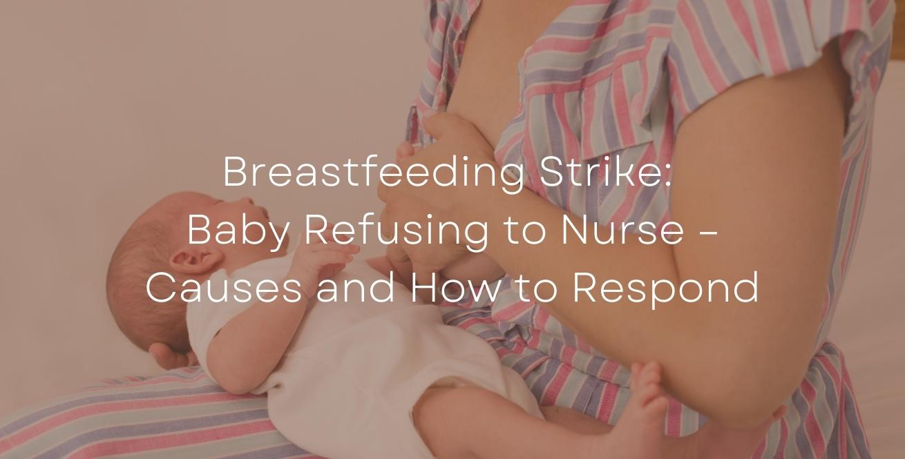 Breastfeeding Strike: Baby Refusing to Nurse – Causes and How to Respond