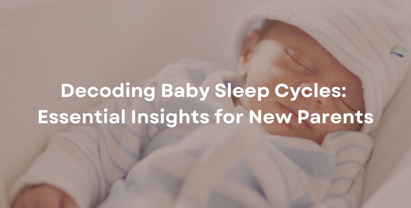 Decoding Baby Sleep Cycles: Essential Insights for New Parents