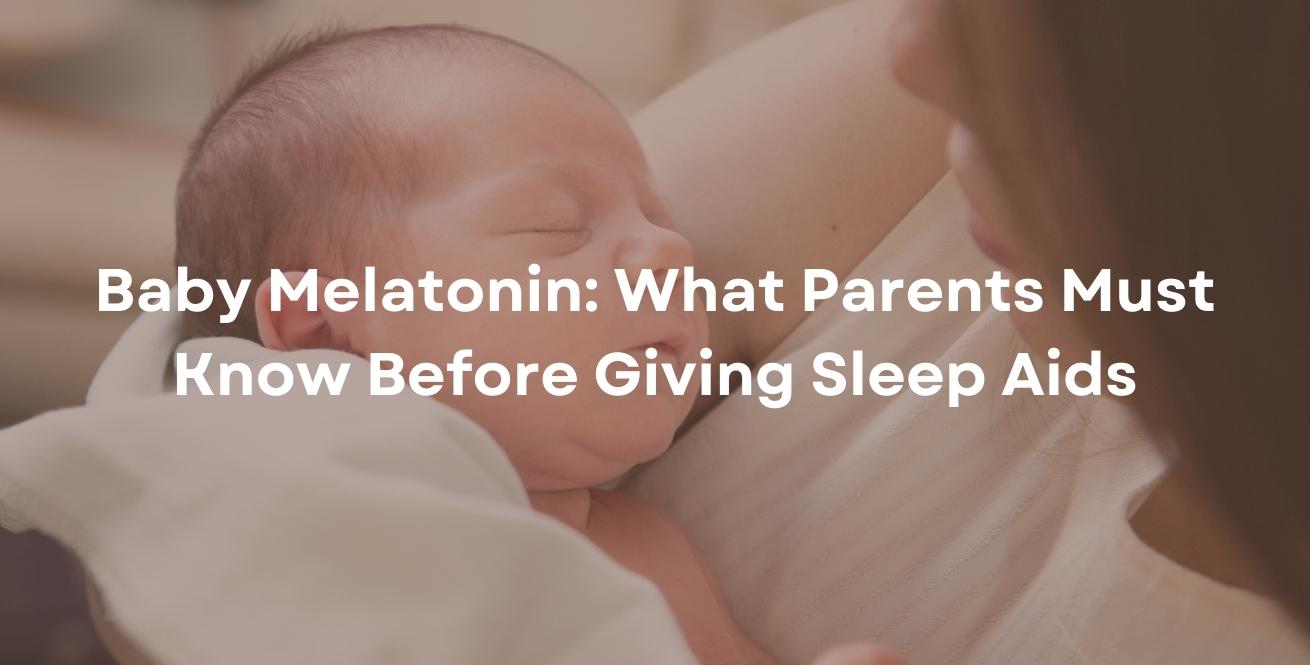 Baby Melatonin: What Parents Must Know Before Giving Sleep Aids