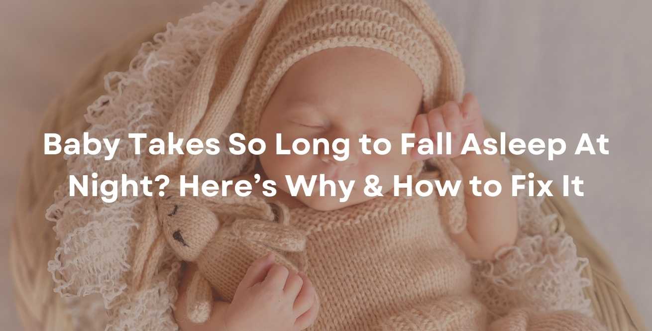Baby Takes So Long to Fall Asleep At Night? Here’s Why & How to Fix It