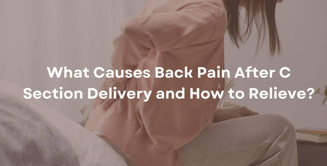 What Causes Back Pain After C Section Delivery and How to Relieve?