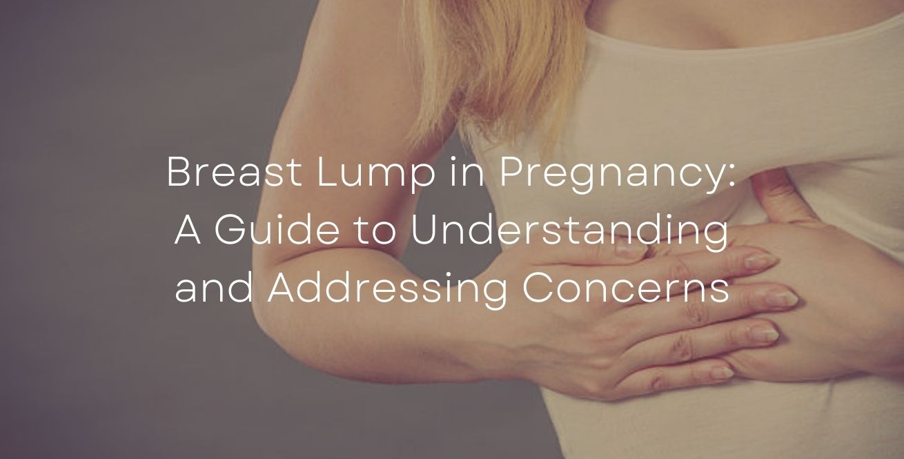 Breast Lump in Pregnancy: A Guide to Understanding and Addressing Concerns