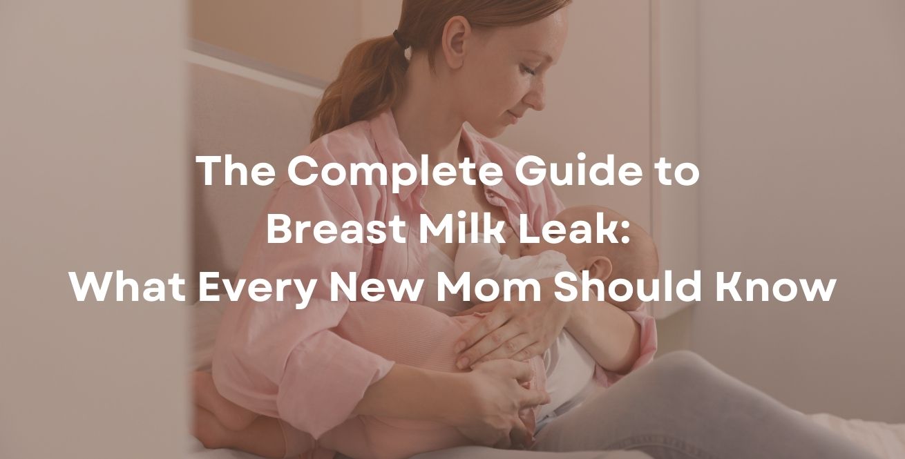 The Complete Guide to Breast Milk Leak: What Every New Mom Should Know