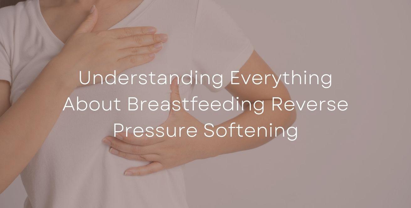 Understanding Everything About Breastfeeding Reverse Pressure Softening