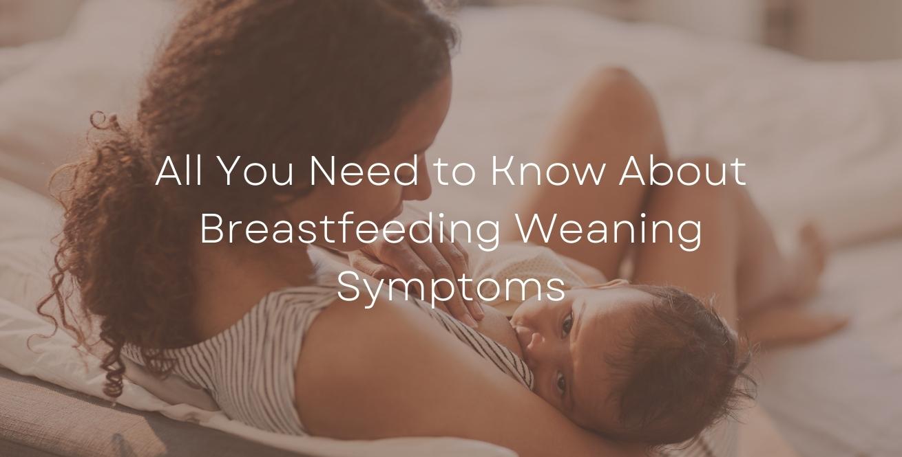 All You Need to Know About Breastfeeding Weaning Symptoms
