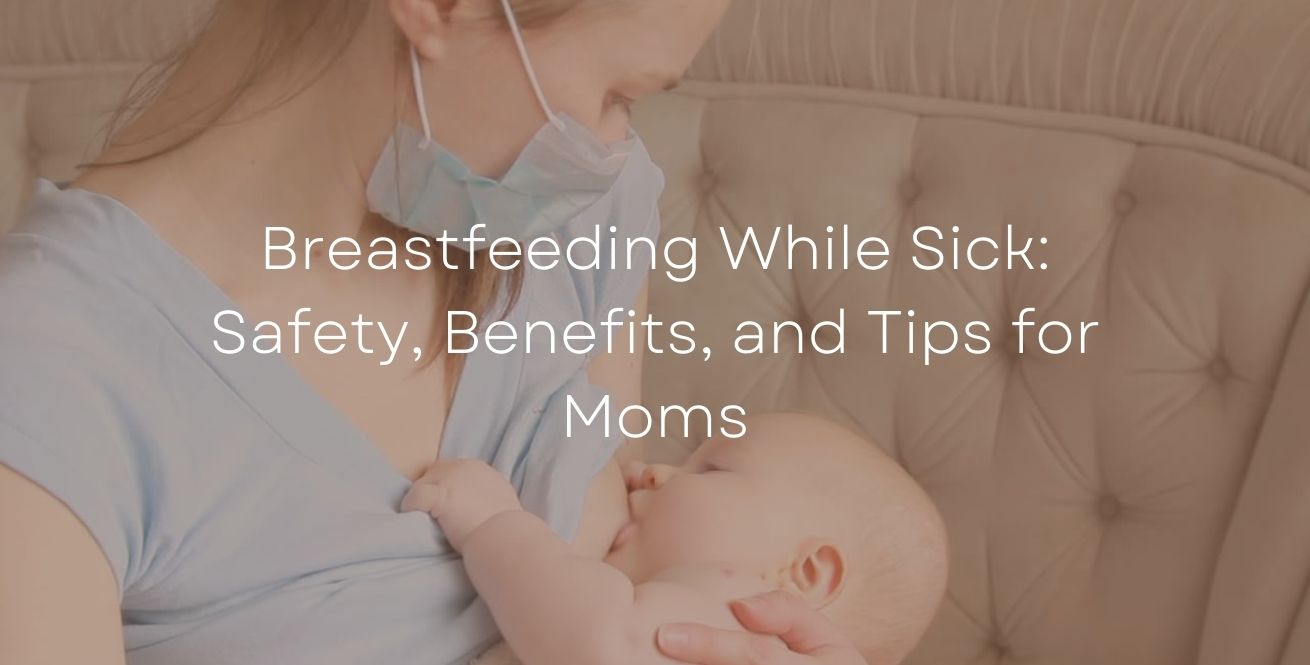 Breastfeeding While Sick: Safety, Benefits, and Tips for Moms