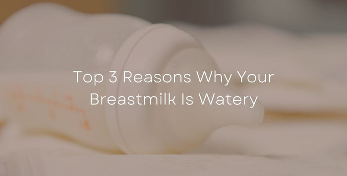 Top 3 Reasons Why Your Breastmilk Is Watery