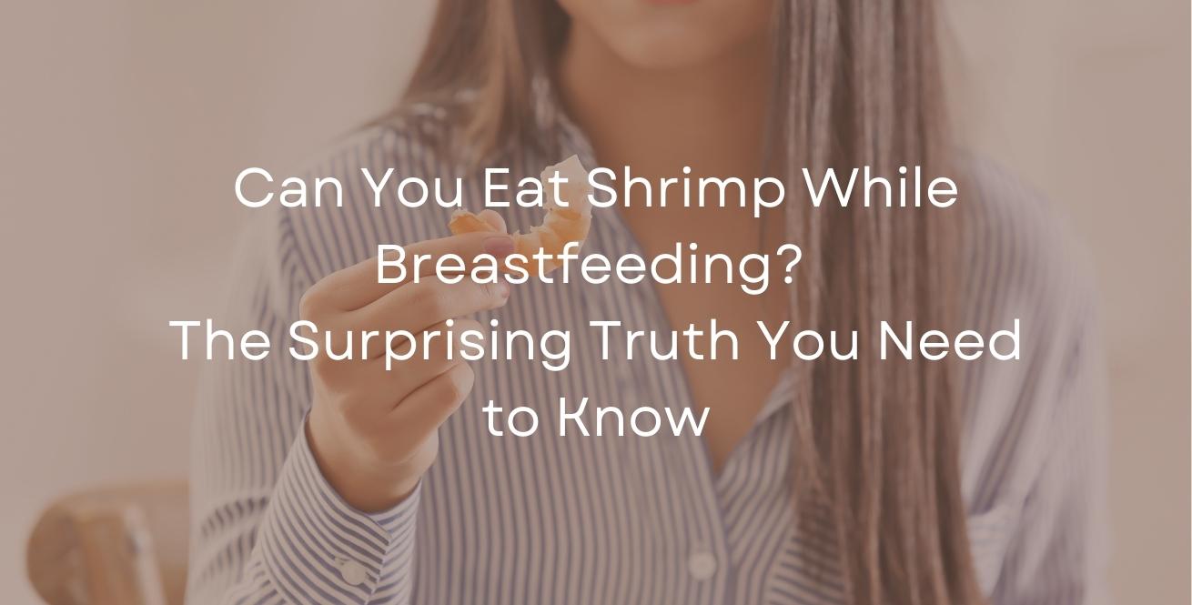 Can You Eat Shrimp While Breastfeeding? The Surprising Truth You Need to Know