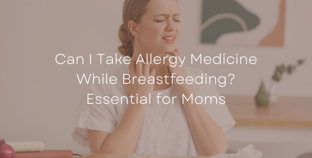 Can I Take Allergy Medicine While Breastfeeding? Essential for Moms