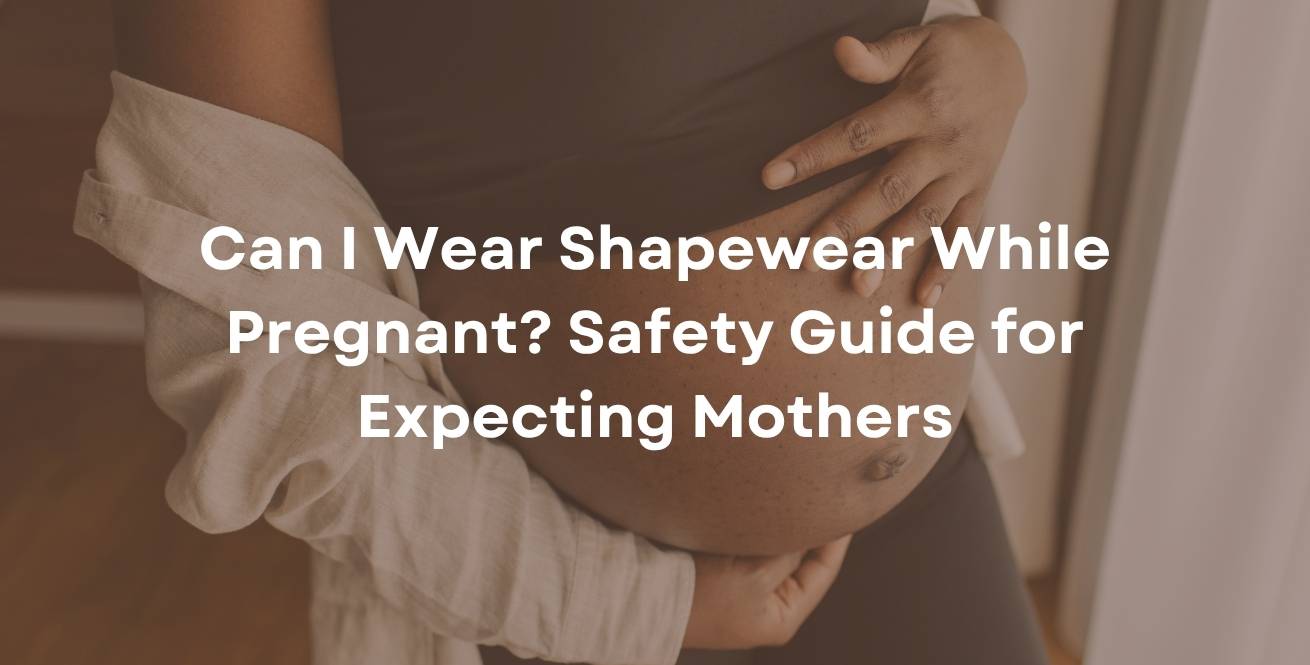 Can I Wear Shapewear While Pregnant? Safety Guide for Expecting Mothers