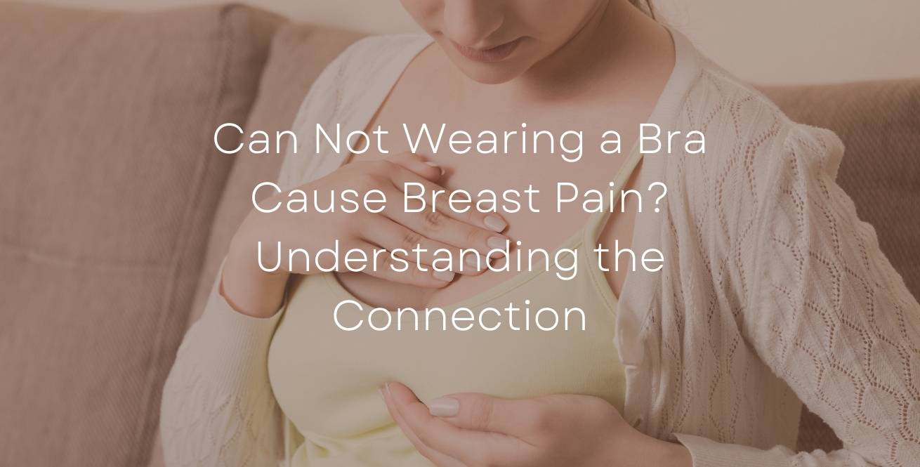 Can Not Wearing a Bra Cause Breast Pain? Understanding the Connection