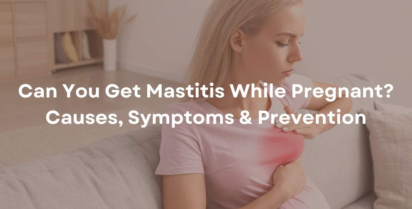 Can You Get Mastitis While Pregnant? Causes, Symptoms & Prevention