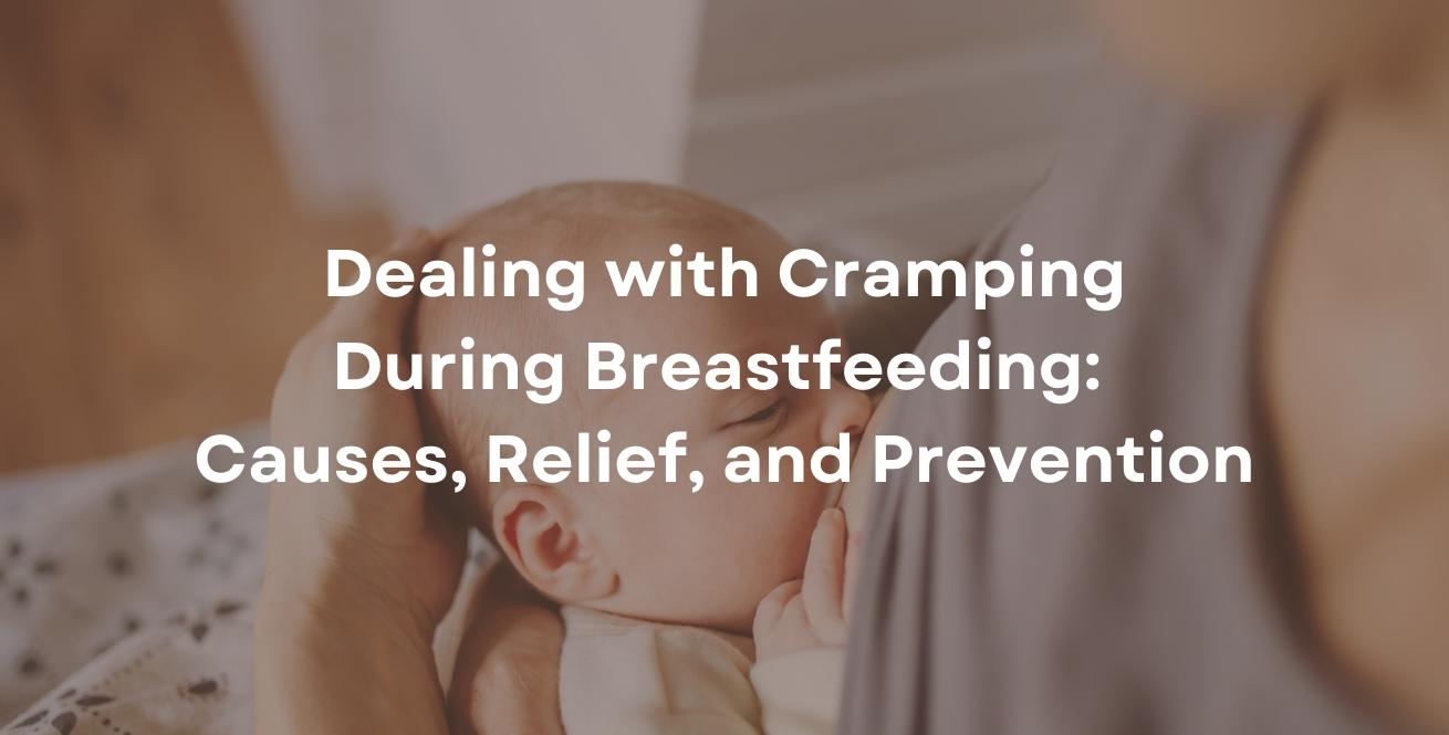 Dealing with Cramping During Breastfeeding: Causes, Relief, and Prevention