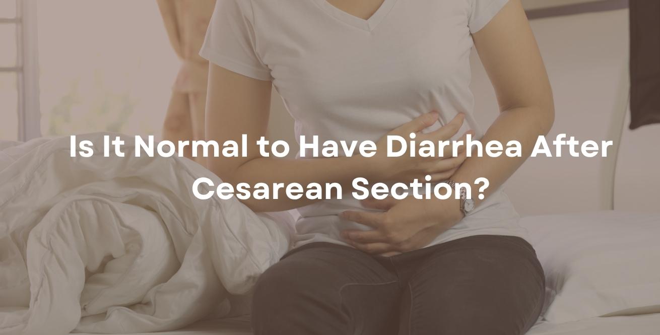 Is It Normal to Have Diarrhea After Cesarean Section?