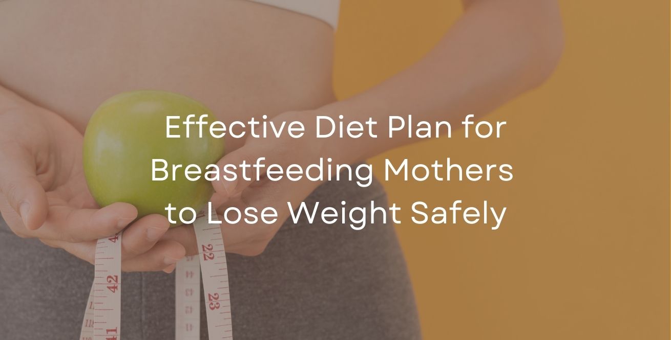 Effective Diet Plan for Breastfeeding Mothers to Lose Weight Safely