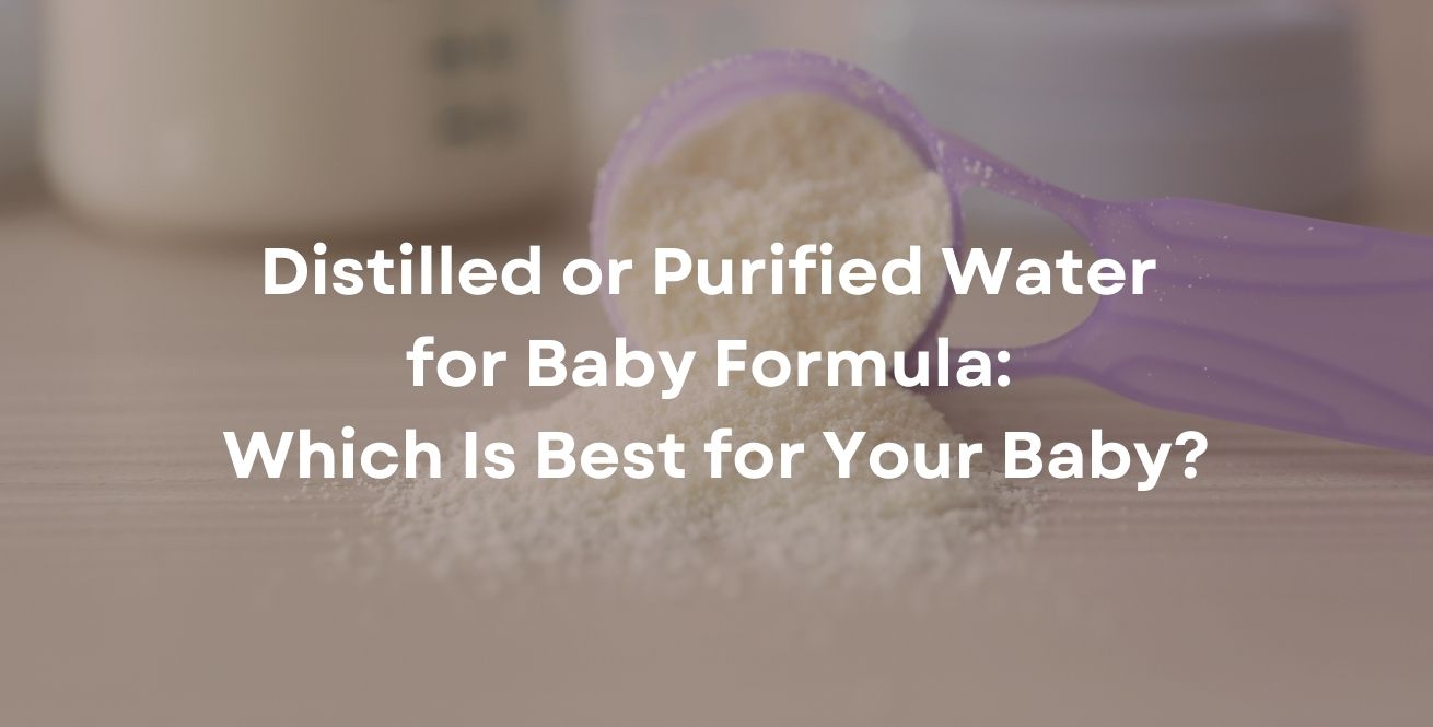 Distilled or Purified Water for Baby Formula: Which Is Best for Your Baby?