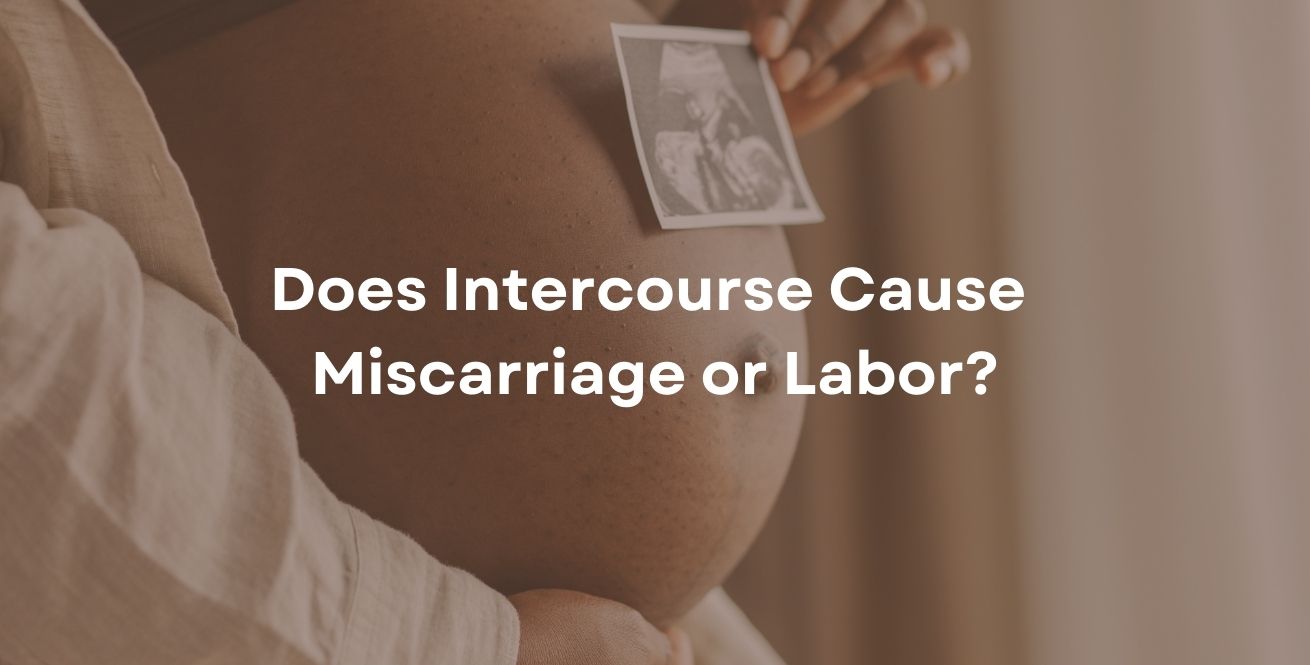 Does Intercourse Cause Miscarriage or Labor?