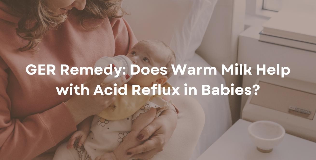 GER Remedy: Does Warm Milk Help with Acid Reflux in Babies?