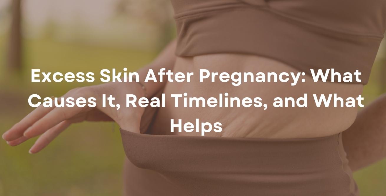 Excess Skin After Pregnancy: What Causes It, Real Timelines, and What Helps
