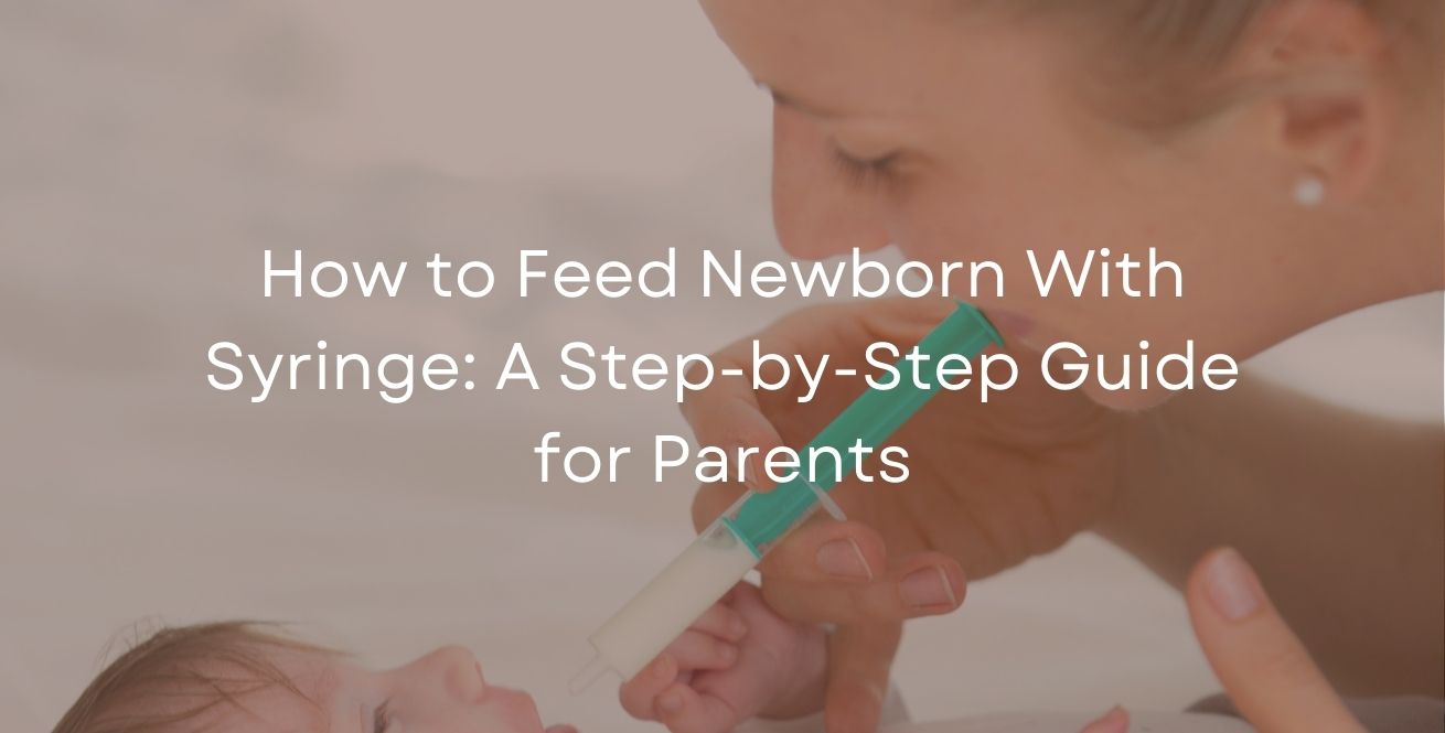 How to Feed Newborn With Syringe: A Step-by-Step Guide for Parents