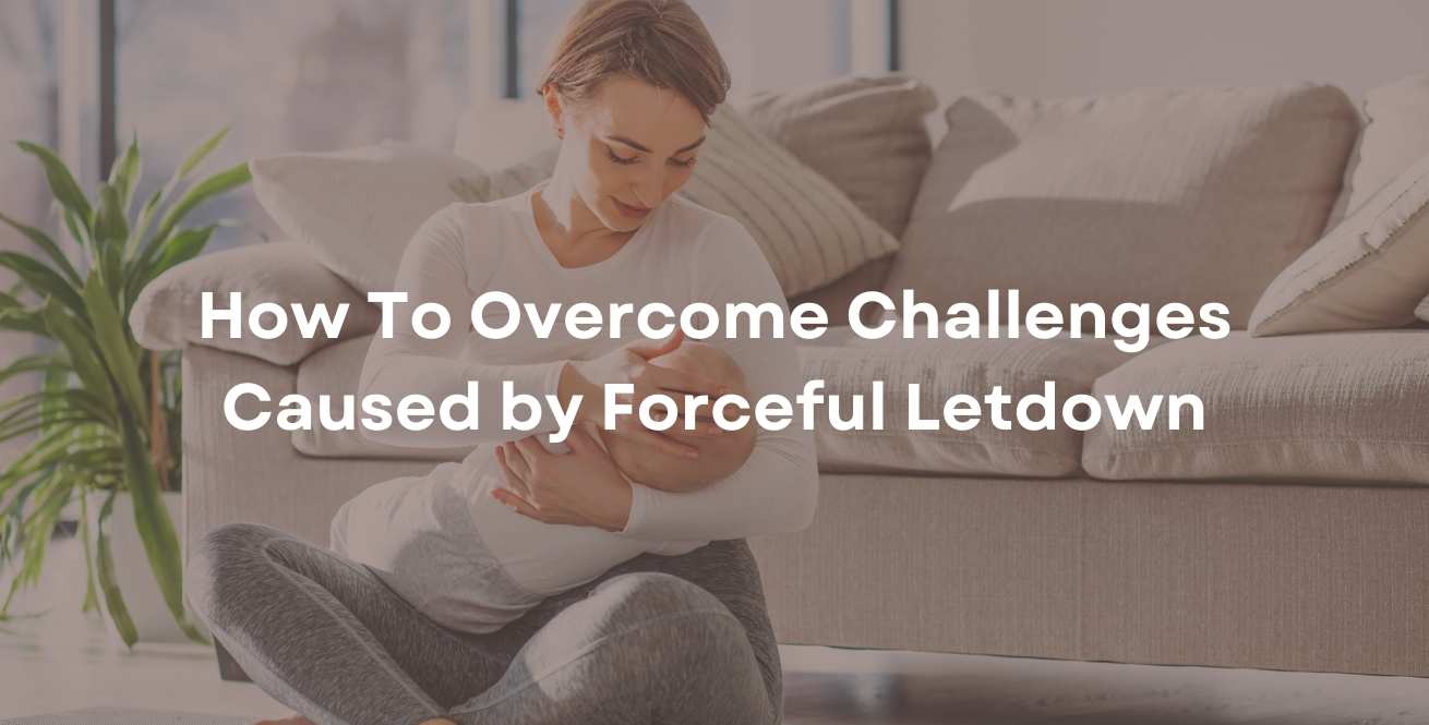 How To Overcome Challenges Caused by Forceful Letdown