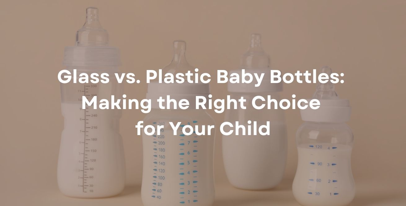 Glass vs. Plastic Baby Bottles: Making the Right Choice for Your Child