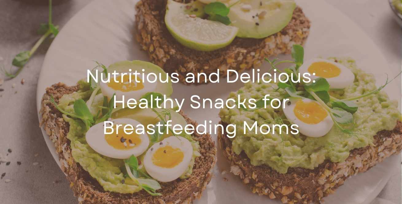 Nutritious and Delicious: Healthy Snacks for Breastfeeding Moms