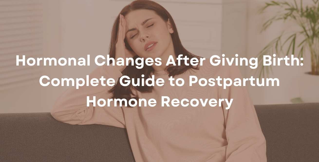 Hormonal Changes After Giving Birth: Complete Guide to Postpartum Hormone Recover