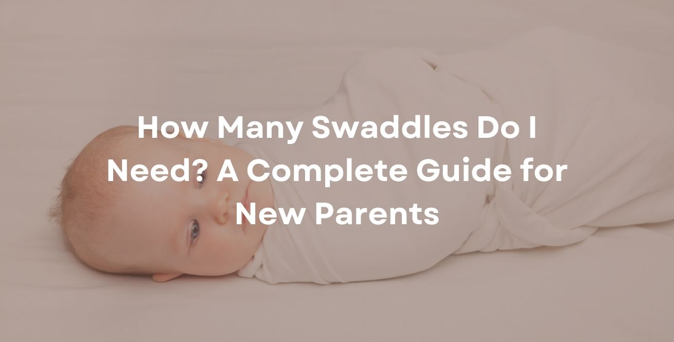 How Many Swaddles Do I Need? A Complete Guide for New Parents