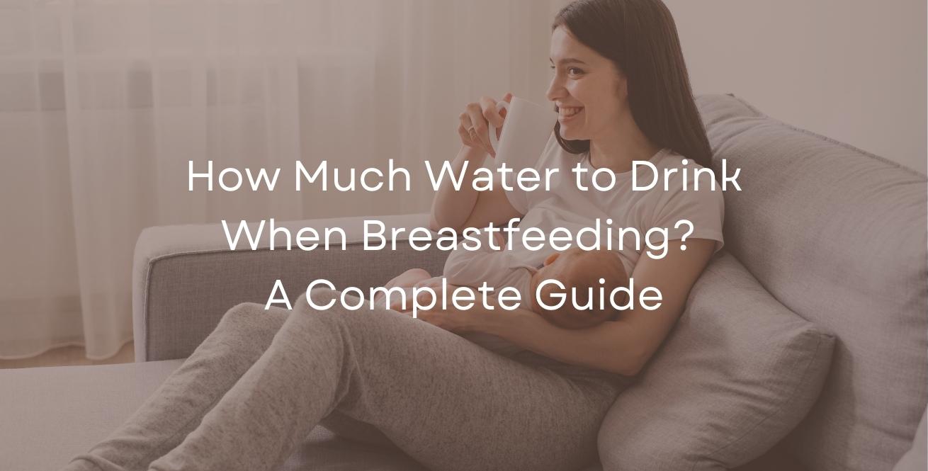 How Much Water to Drink When Breastfeeding? A Complete Guide