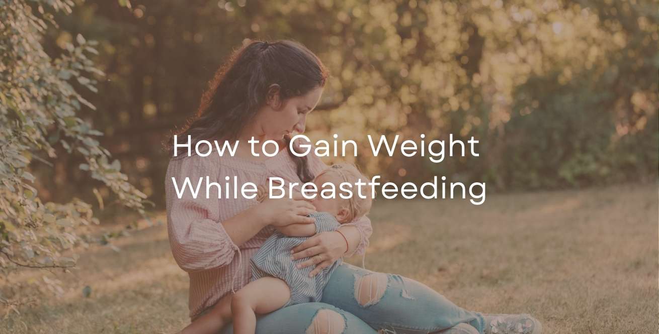 How to Gain Weight While Breastfeeding