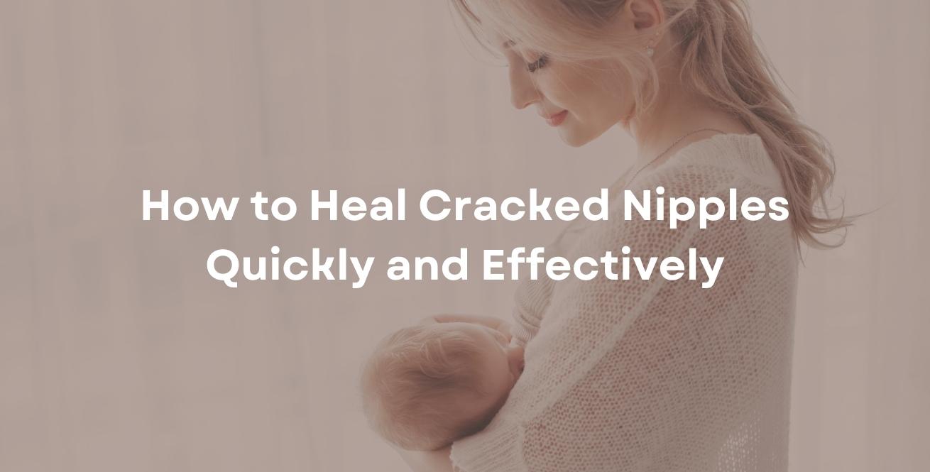 How to Heal Cracked Nipples Quickly and Effectively