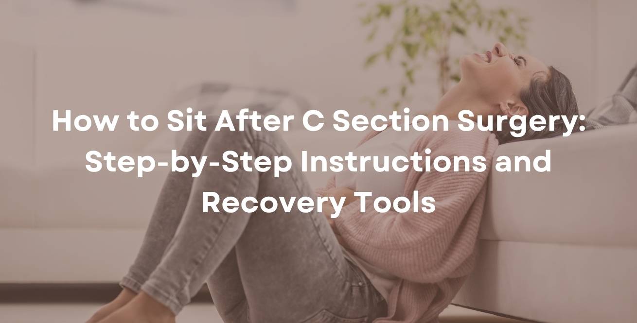 How to Sit After C Section Surgery: Step-by-Step Instructions and Recovery Tools
