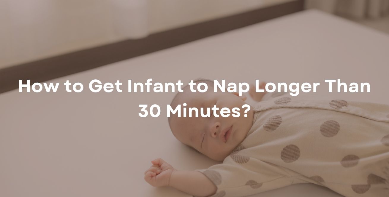 How to Get Infant to Nap Longer Than 30 Minutes?