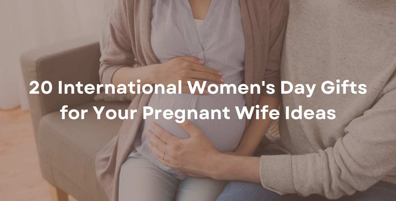 20 International Women's Day Gifts for Your Pregnant Wife Ideas