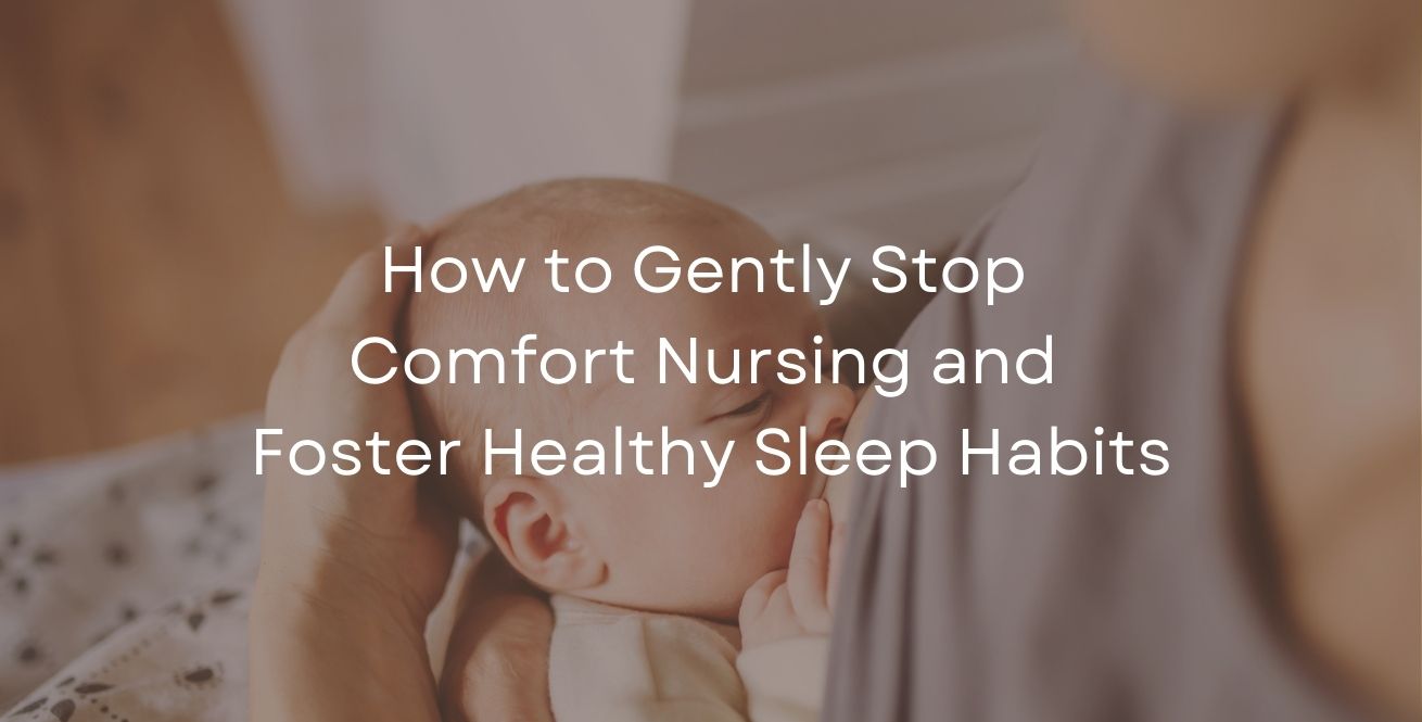 How to Gently Stop Comfort Nursing and Foster Healthy Sleep Habits