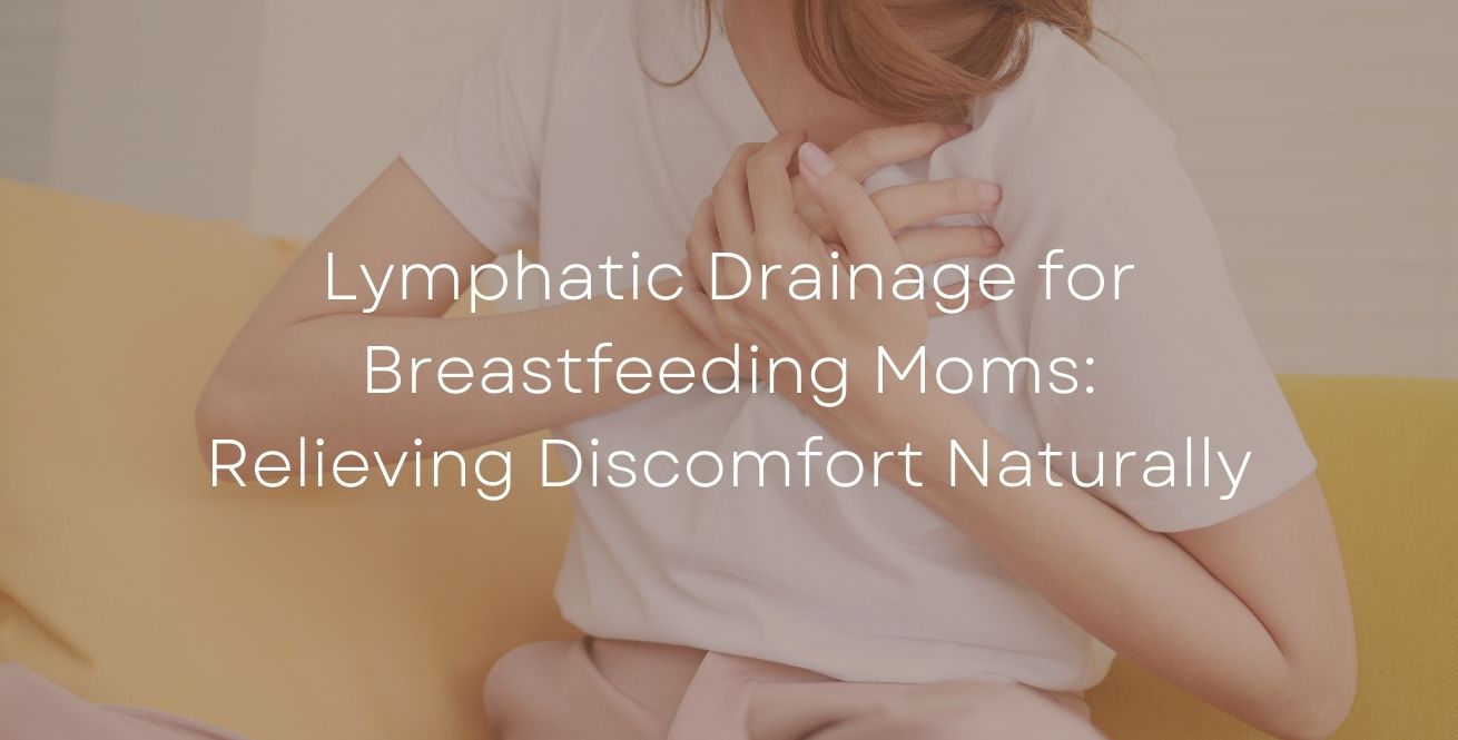Lymphatic Drainage for Breastfeeding Moms: Relieving Discomfort Naturally