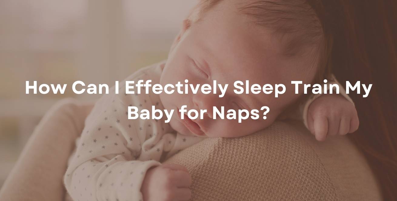How Can I Effectively Sleep Train My Baby for Naps?