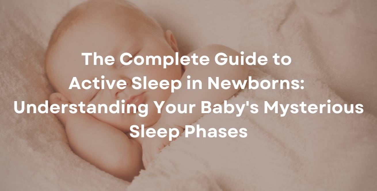 The Complete Guide to Active Sleep in Newborns: Understanding Your Baby's Mysterious Sleep Phases