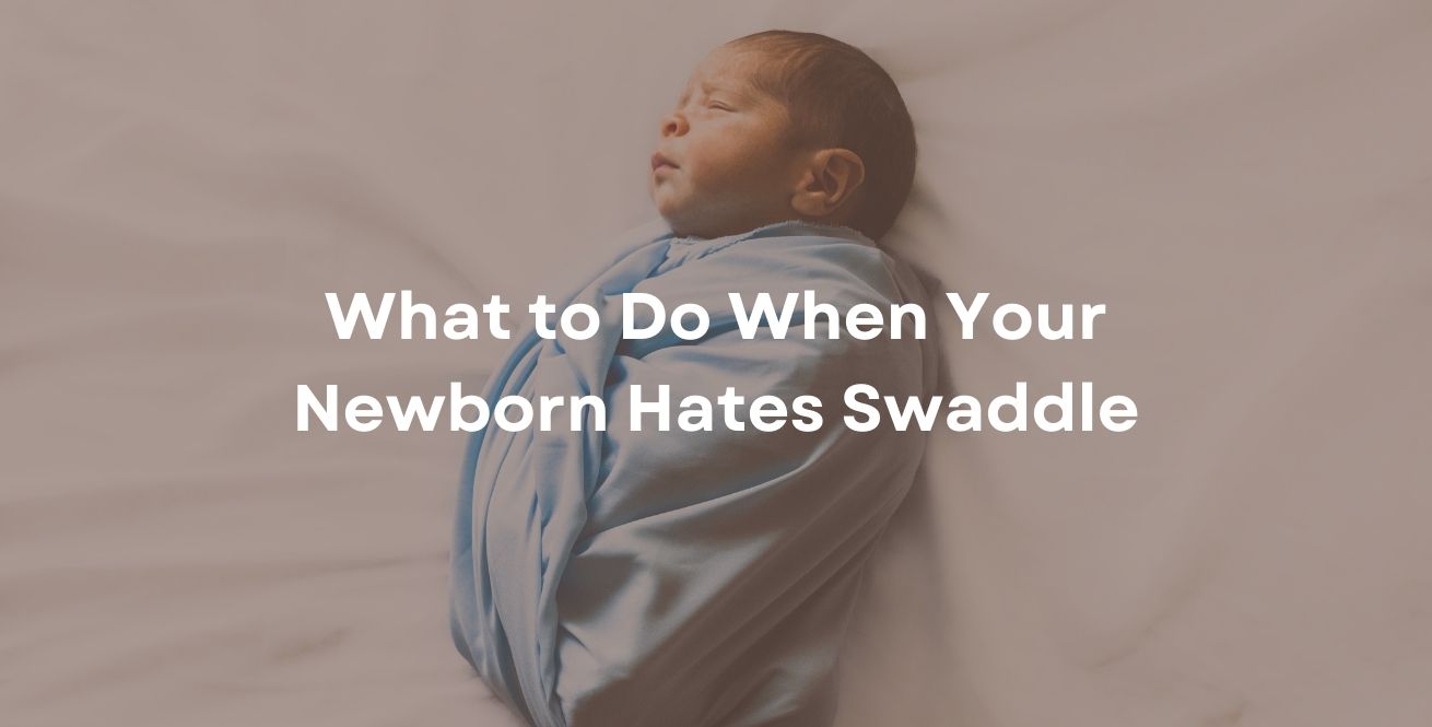 What to Do When Your Newborn Hates Swaddle