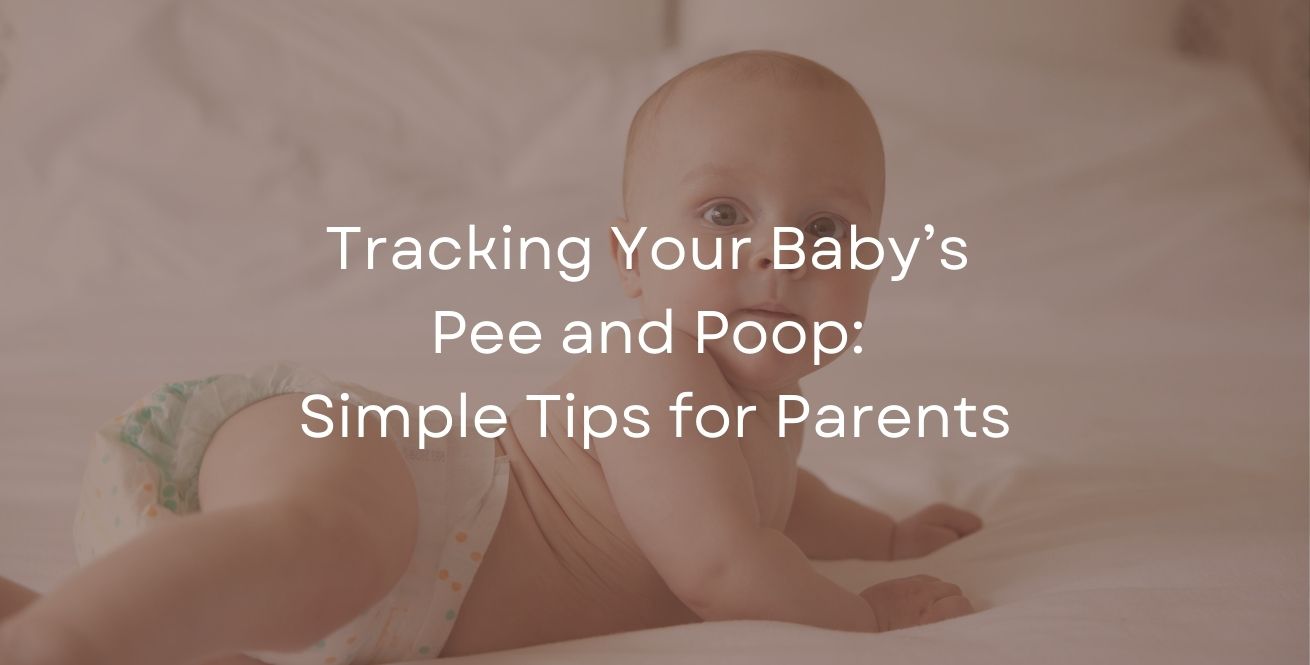 Tracking Your Baby’s Pee and Poop: Simple Tips for Parents
