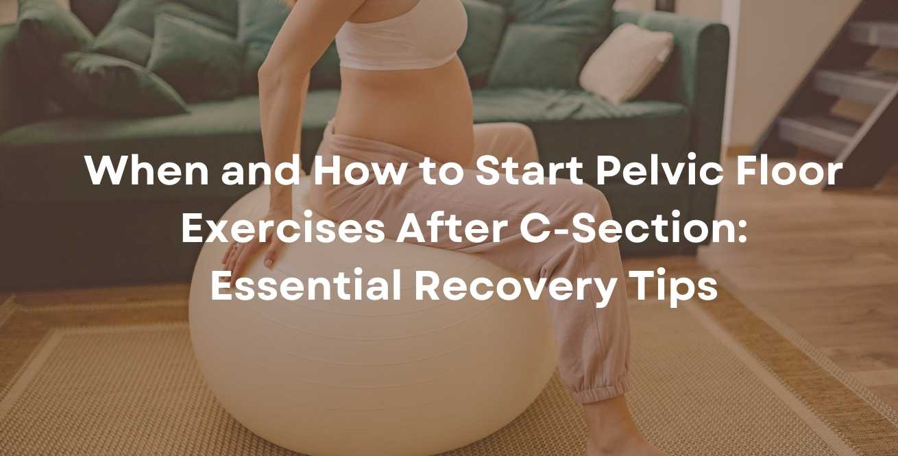 When and How to Start Pelvic Floor Exercises After C-Section: Essential Recovery Tips