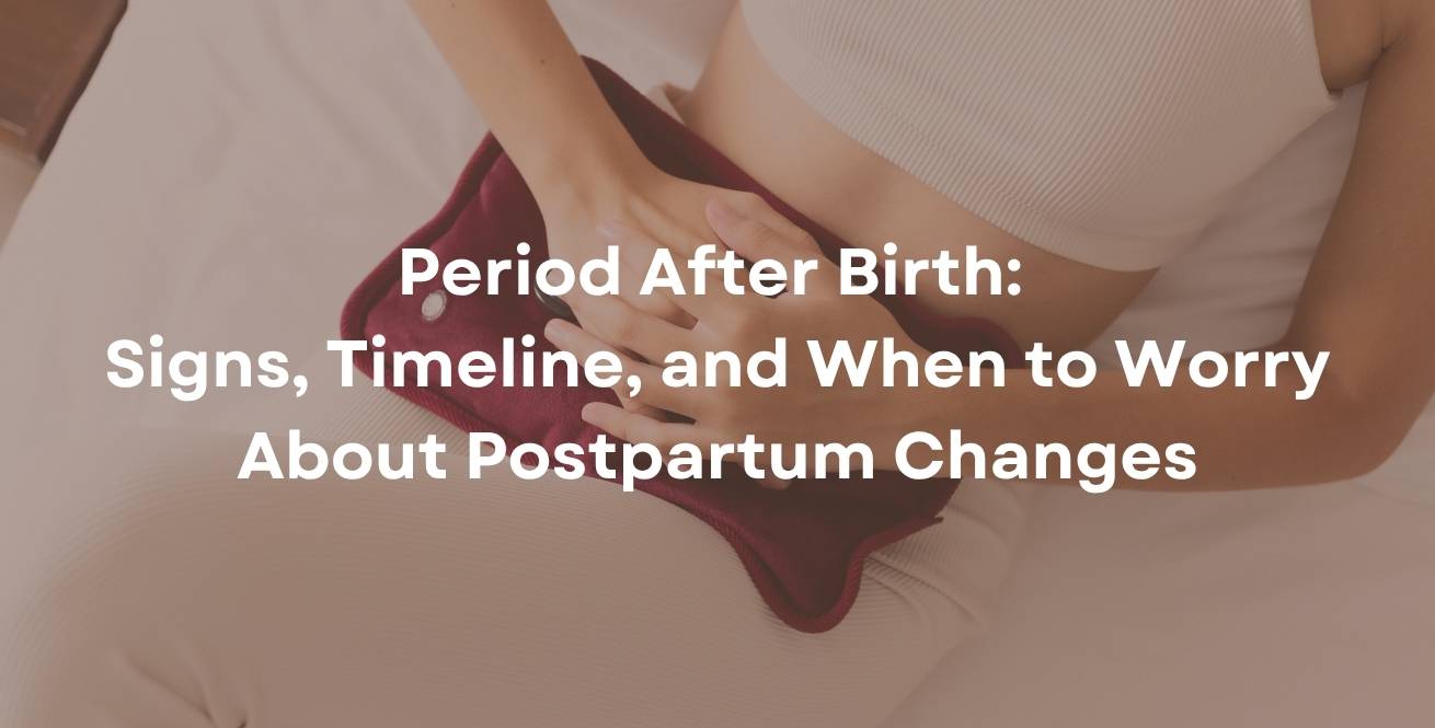 Period After Birth: Signs, Timeline, and When to Worry About Postpartum Changes
