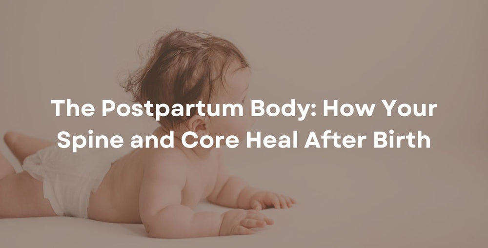 The Postpartum Body: How Your Spine and Core Heal After Birth