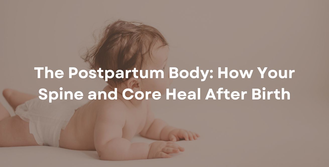 The Postpartum Body: How Your Spine and Core Heal After Birth