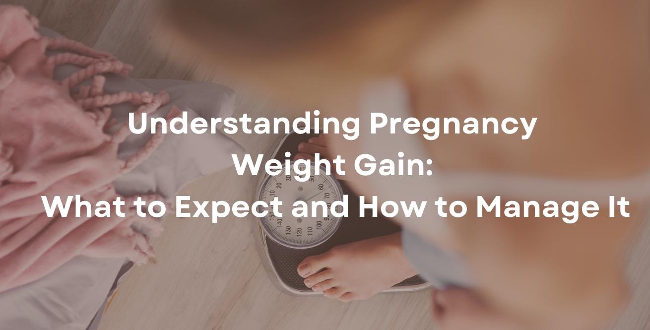 Understanding Pregnancy Weight Gain: What to Expect and How to Manage It