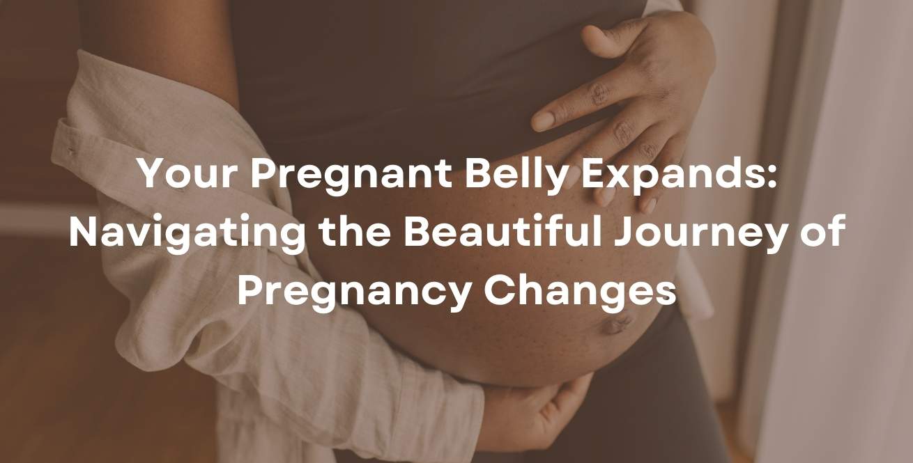 Your Pregnant Belly Expands: Navigating the Beautiful Journey of Pregnancy Changes