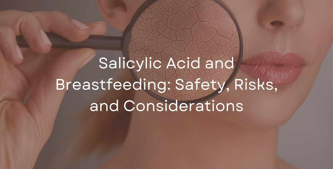 Salicylic Acid and Breastfeeding: Safety, Risks, and Considerations