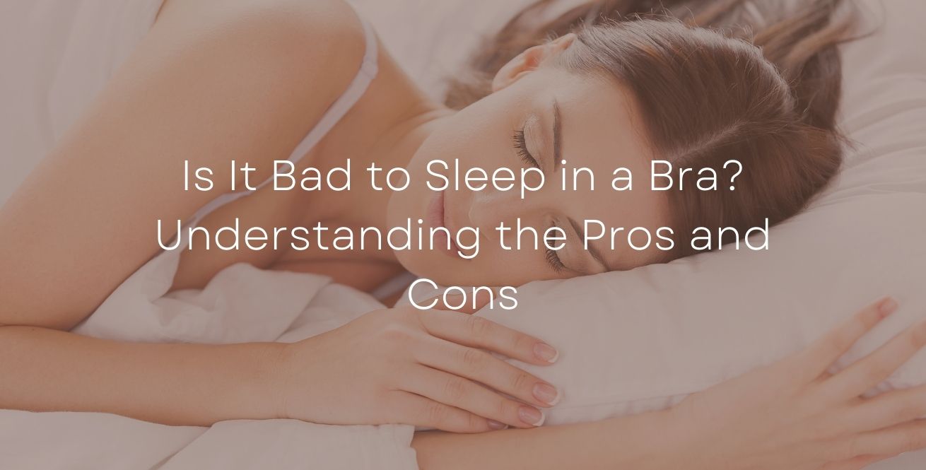 Is It Bad to Sleep in a Bra? Understanding the Pros and Cons